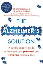 The Alzheimer's solution : a revolutionary guide to how you can prevent and reverse memory loss / Dr Dean Sherzai and Dr Ayesha Sherzai.