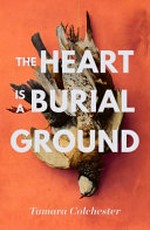 The heart is a burial ground / Tamara Colchester.