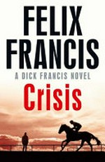 Crisis : a Dick Francis novel / Felix Francis.