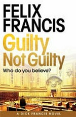 Guilty not guilty / Felix Francis.