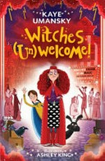 Witches (un)welcome! / Kaye Umansky ; illustrated by Ashley King.