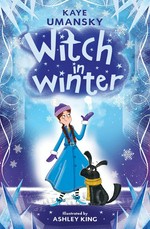 Witch in winter / Kaye Umansky ; illustrated by Ashley King.