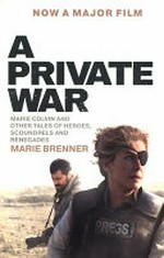 A private war : Marie Colvin and other tales of heroes, scoundrels and renegades / Marie Brenner.