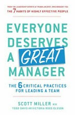Everyone deserves a great manager : the 6 critical practices for leading a team / Scott Miller with Todd Davis and Victoria Roos Olsson.