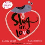 Slug in love / Rachel Bright ; [illustrated by] Nadia Shireen.