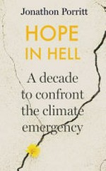 Hope in hell : a decade to confront the climate emergency / Jonathon Porritt.
