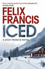 Iced : a Dick Francis novel / Felix Francis.
