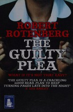 The guilty plea / Robert Rotenberg.