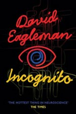 Incognito : the secret lives of the brain / David M. Eagleman.
