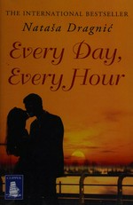 Every day, every hour / Nataša Dragnić ; translated by Liesl Schillinger.