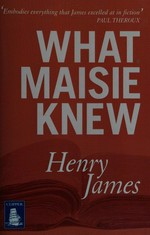 What Maisie knew / Henry James.