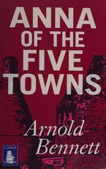 Anna of the five towns / Arnold Bennett.