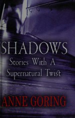 Shadows : stories with a supernatural twist / Anne Goring.