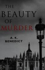 The beauty of murder / A.K. Benedict.