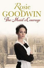 The maid's courage / Rosie Goodwin.