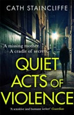 Quiet acts of violence / Cath Staincliffe.