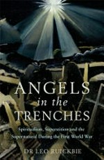 Angels in the trenches : spiritualism, superstition and the supernatural during the First World War / Dr Leo Ruickbie.