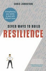 Seven ways to build resilience / Dr Chris Johnstone.