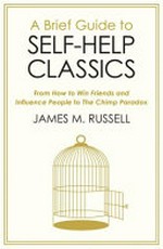 A brief guide to self-help classics : from How to win friends and influence people to The chimp paradox / James M. Russell.