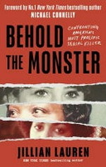Behold the monster : confronting America's most prolific serial killer / Jillian Lauren ; foreword by Michael Connelly.
