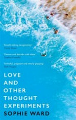 Love and other thought experiments / Sophie Ward.