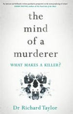 The mind of a murderer / Dr Richard Taylor.