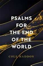 Psalms for the end of the world / Cole Haddon.