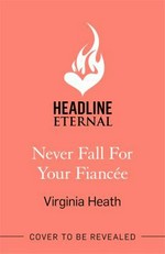 Never fall for your fiancée / Virginia Heath.