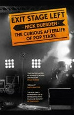 Exit stage left : the curious afterlife of pop stars / Nick Duerden.