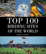 Top 100 birding sites of the world / Dominic Couzens.