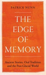 The edge of memory : ancient stories, oral tradition and the post-glacial world / Patrick Nunn.
