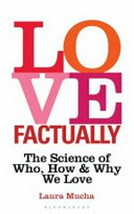 Love factually : the science of who, how and why we love / Laura Mucha.