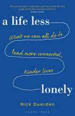 A life less lonely : what we can all do to lead more connected, kinder lives / Nick Duerden.