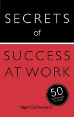 Secrets of success at work : 50 techniques to excel / Nigel Cumberland.