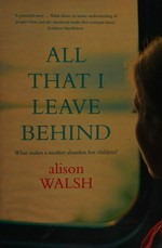 All that I leave behind / Alison Walsh.