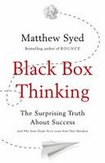 Black box thinking : the surprising truth about success (and why some people never learn from their mistakes) / Mathew Syed.