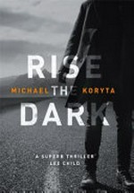 Rise the dark / Michael Koryta.