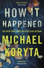 How it happened / Michael Koryta.