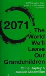 2071 : the world we'll leave our grandchildren / Chris Rapley & Duncan Macmillan.