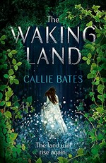 The waking land / Callie Bates.