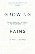 Growing pains : making sense of childhood : a psychiatrist's story / Dr Mike Shooter.