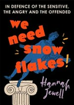 We need snowflakes : in defence of the sensitive, the angry and the offended / Hannah Jewell.