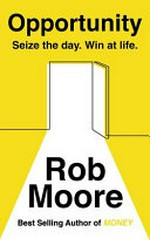 Opportunity : seize the day. Win at life / Rob Moore.