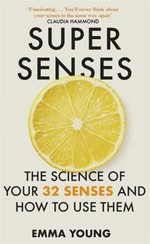 Super senses : the science of your 32 senses and how to use them / Emma Young.