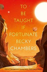 To be taught if fortunate / Becky Chambers.