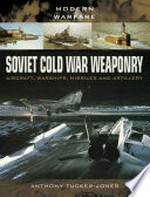 Soviet Cold war weaponry : aircraft, warships and missiles / Anthony Tucker-Jones.