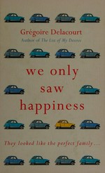 We only saw happiness / Gregoire Delacourt ; translated from the French by Anthea Bell.