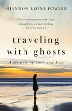 Traveling with ghosts : a memoir of love and loss / Shannon Leone Fowler.