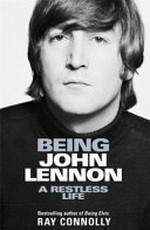 Being John Lennon : a restless life / Ray Connolly.