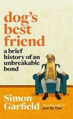 Dog's best friend : a brief history of an unbreakable bond / Simon Garfield.